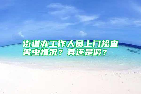 街道辦工作人員上門檢查害蟲情況？真還是假？