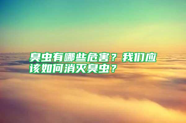 臭蟲有哪些危害？我們應(yīng)該如何消滅臭蟲？