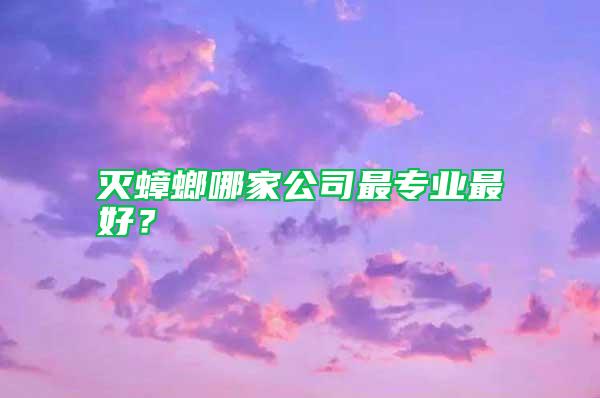 滅蟑螂哪家公司最專業(yè)最好？