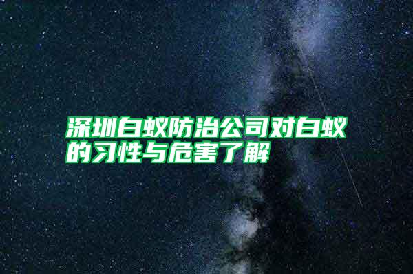 深圳白蟻防治公司對白蟻的習(xí)性與危害了解