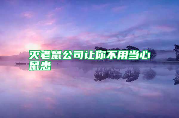 滅老鼠公司讓你不用當(dāng)心鼠患