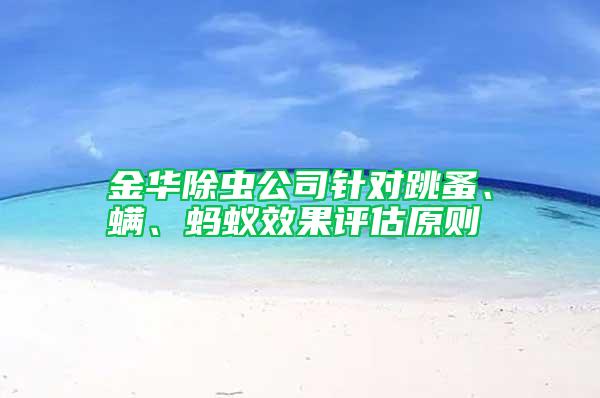 金華除蟲公司針對跳蚤、螨、螞蟻效果評估原則